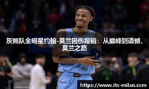 灰熊队全明星约翰-莫兰因伤报销：从巅峰到遗憾，莫兰之路