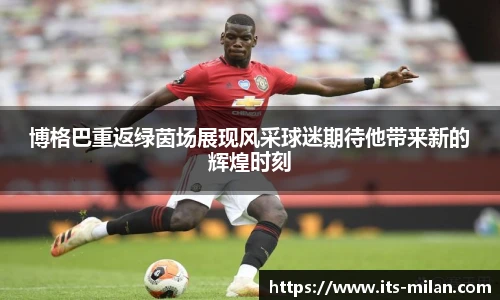 博格巴重返绿茵场展现风采球迷期待他带来新的辉煌时刻